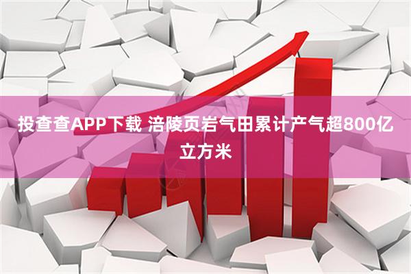 投查查APP下载 涪陵页岩气田累计产气超800亿立方米